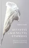 Hyvyyttä ja kauneutta etsimässä - Valamokustannuksen julkaisut - 9789525495676 - 1